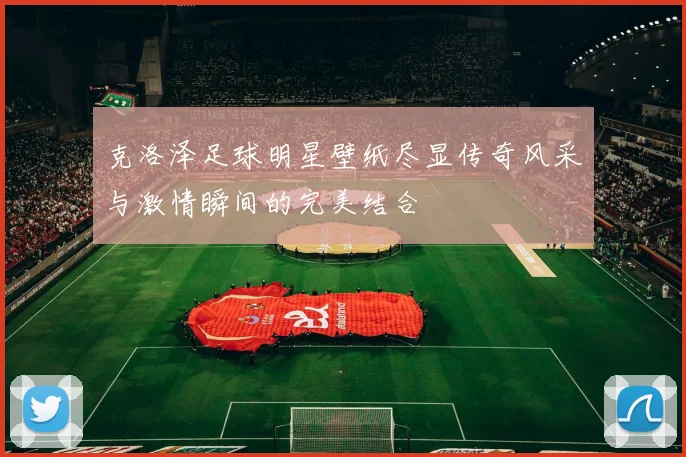 克洛泽足球明星壁纸尽显传奇风采与激情瞬间的完美结合