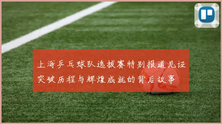 上海乒乓球队选拔赛特别报道见证突破历程与辉煌成就的背后故事