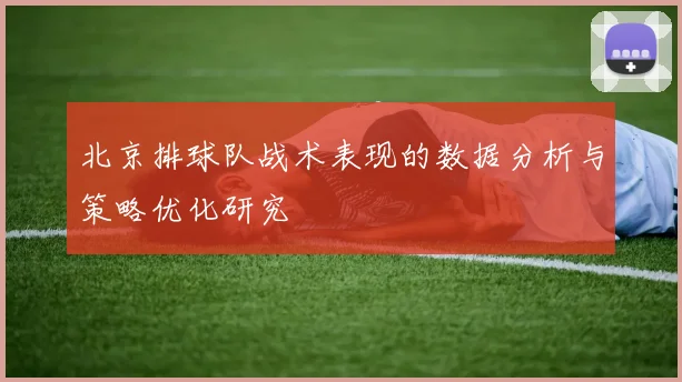 北京排球队战术表现的数据分析与策略优化研究