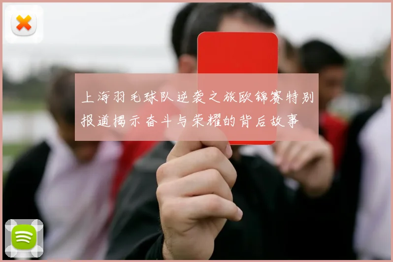 上海羽毛球队逆袭之旅欧锦赛特别报道揭示奋斗与荣耀的背后故事