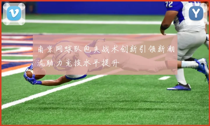 南京网球队包夹战术创新引领新潮流助力竞技水平提升